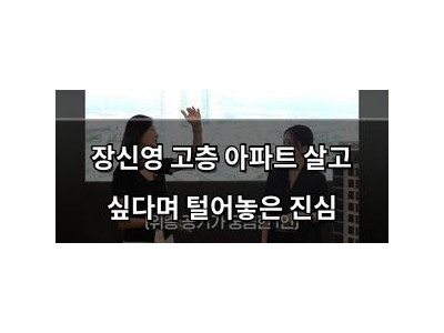 장신영 고층 아파트 살고 싶다며 털어놓은 진심