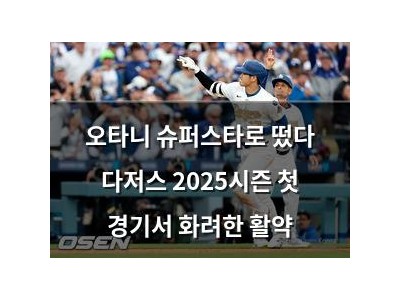 오타니 슈퍼스타로 떴다 다저스 2025시즌 첫 경기서 화려한 활약
