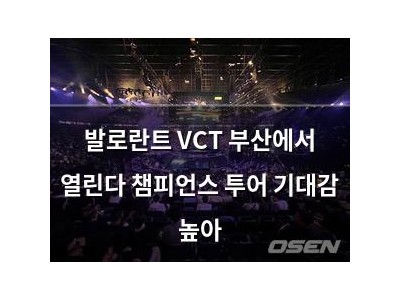 발로란트 VCT 부산에서 열린다 챔피언스 투어 기대감 높아