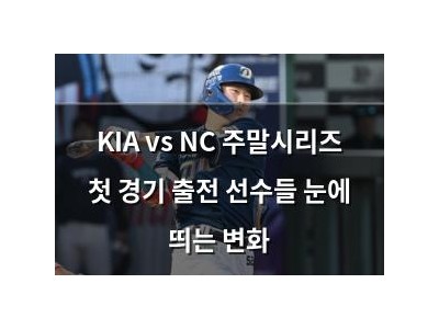 KIA vs NC 주말시리즈 첫 경기 출전 선수들 눈에 띄는 변화