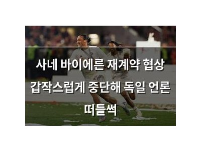 사네 바이에른 재계약 협상 갑작스럽게 중단해 독일 언론 떠들썩