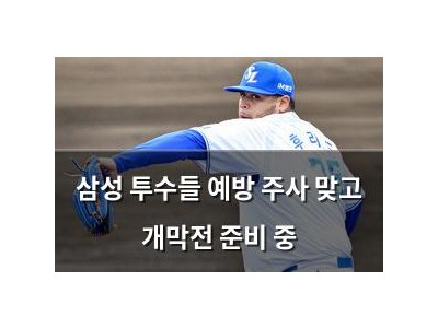 삼성 투수들 예방 주사 맞고 개막전 준비 중