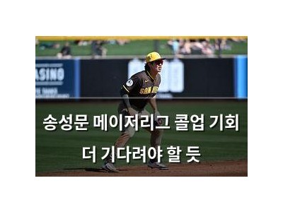 송성문 메이저리그 콜업 기회 더 기다려야 할 듯