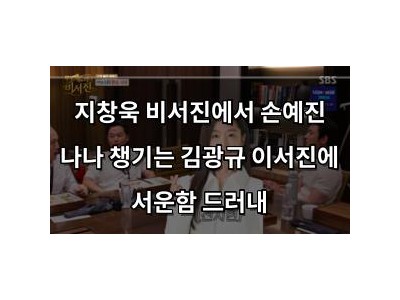 지창욱 비서진에서 손예진 나나 챙기는 김광규 이서진에 서운함 드러내
